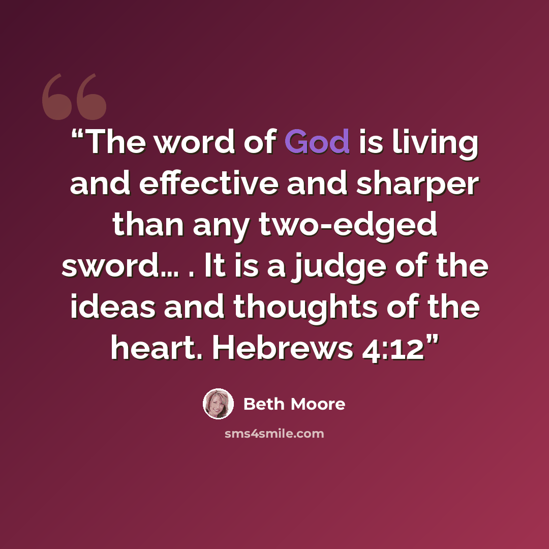 “The word of God is living and effective and sharper than any two-edged sword… . It is a judge of the ideas and thoughts of the heart. Hebrews 4:12” quote by Beth Moore