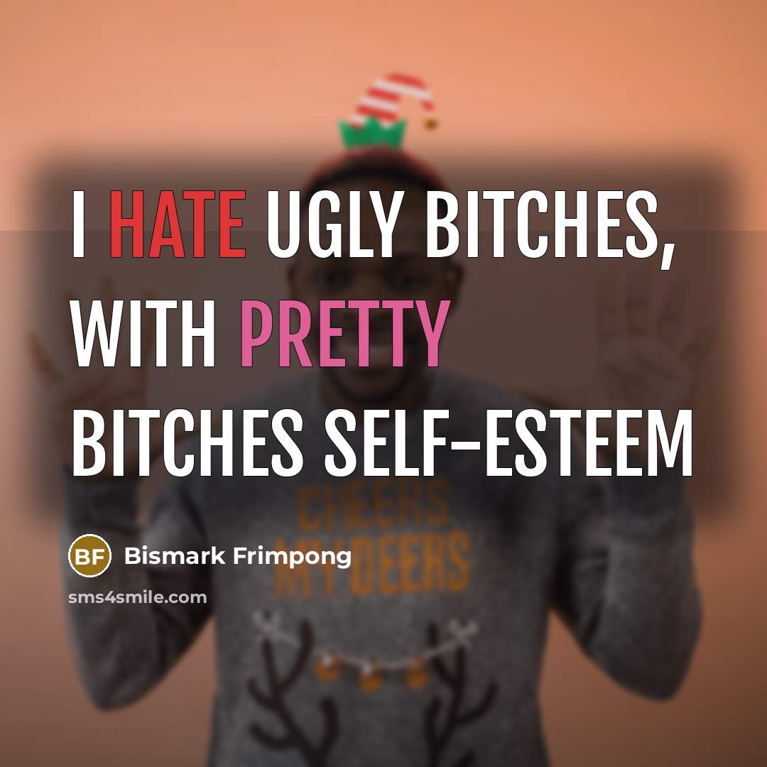 “I hate ugly bitches, with pretty bitches Self-Esteem” quote by Bismark Frimpong