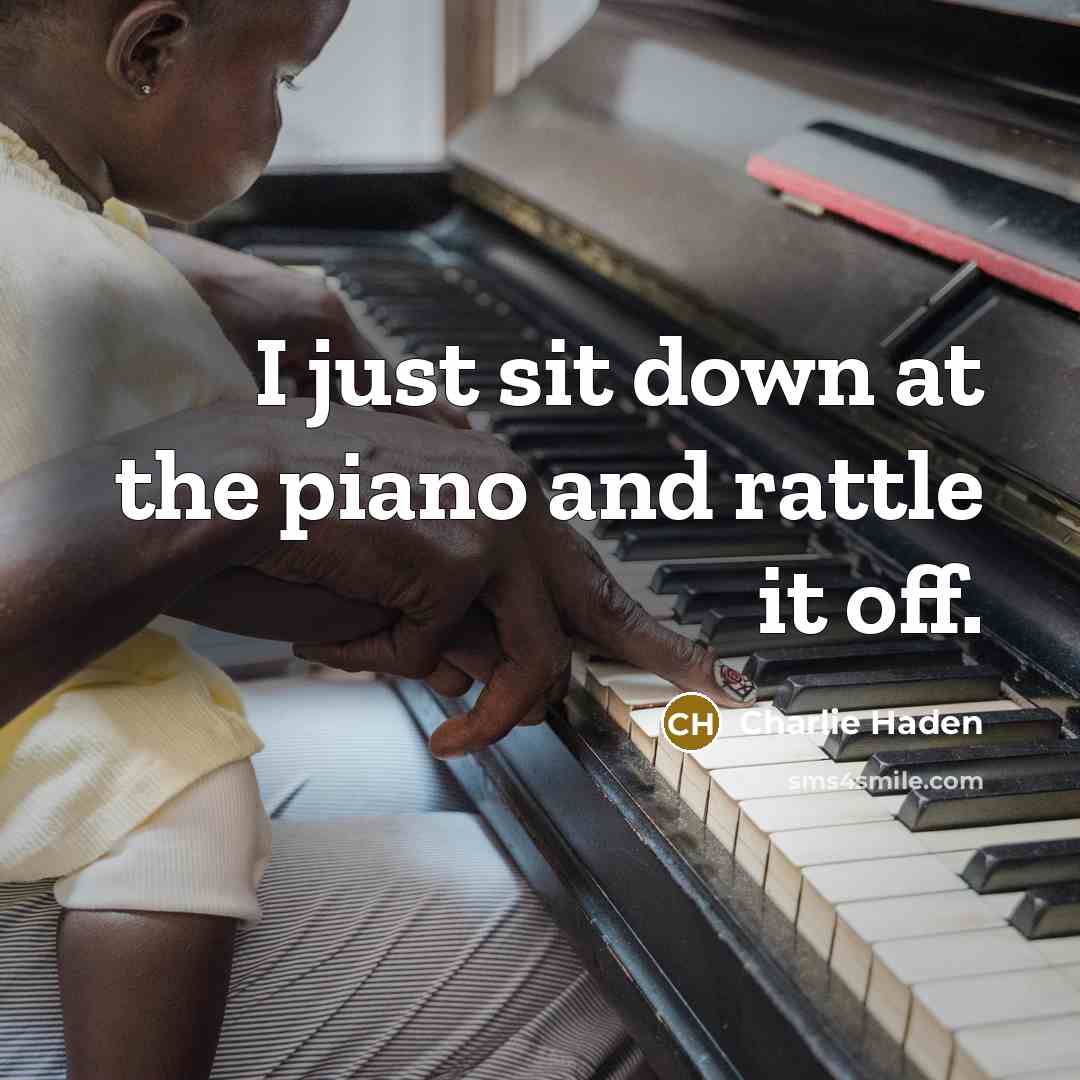 “I just sit down at the piano and rattle it off.” quote by Charlie Haden