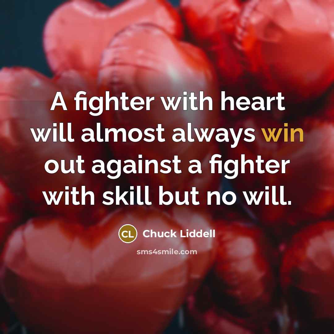 “A fighter with heart will almost always win out against a fighter with skill but no will.” quote by Chuck Liddell