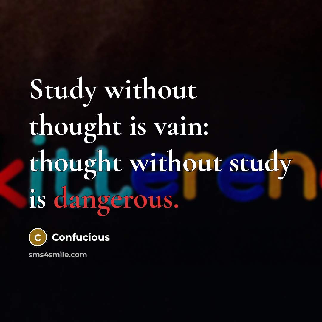 “Study without thought is vain: thought without study is dangerous.” quote by Confucious