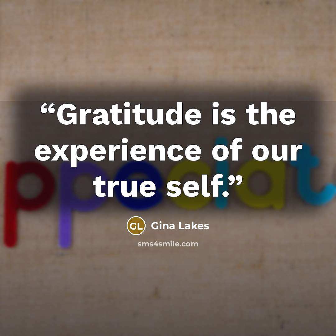 “Gratitude is the experience of our true self.” quote by Gina Lakes