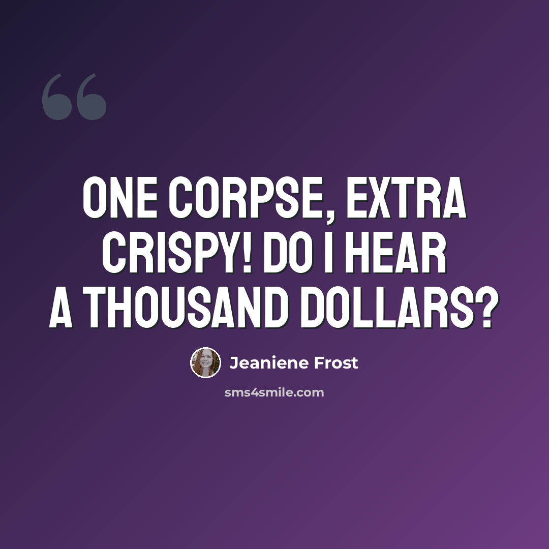“One corpse, extra crispy! Do I hear a thousand dollars?” quote by Jeaniene Frost