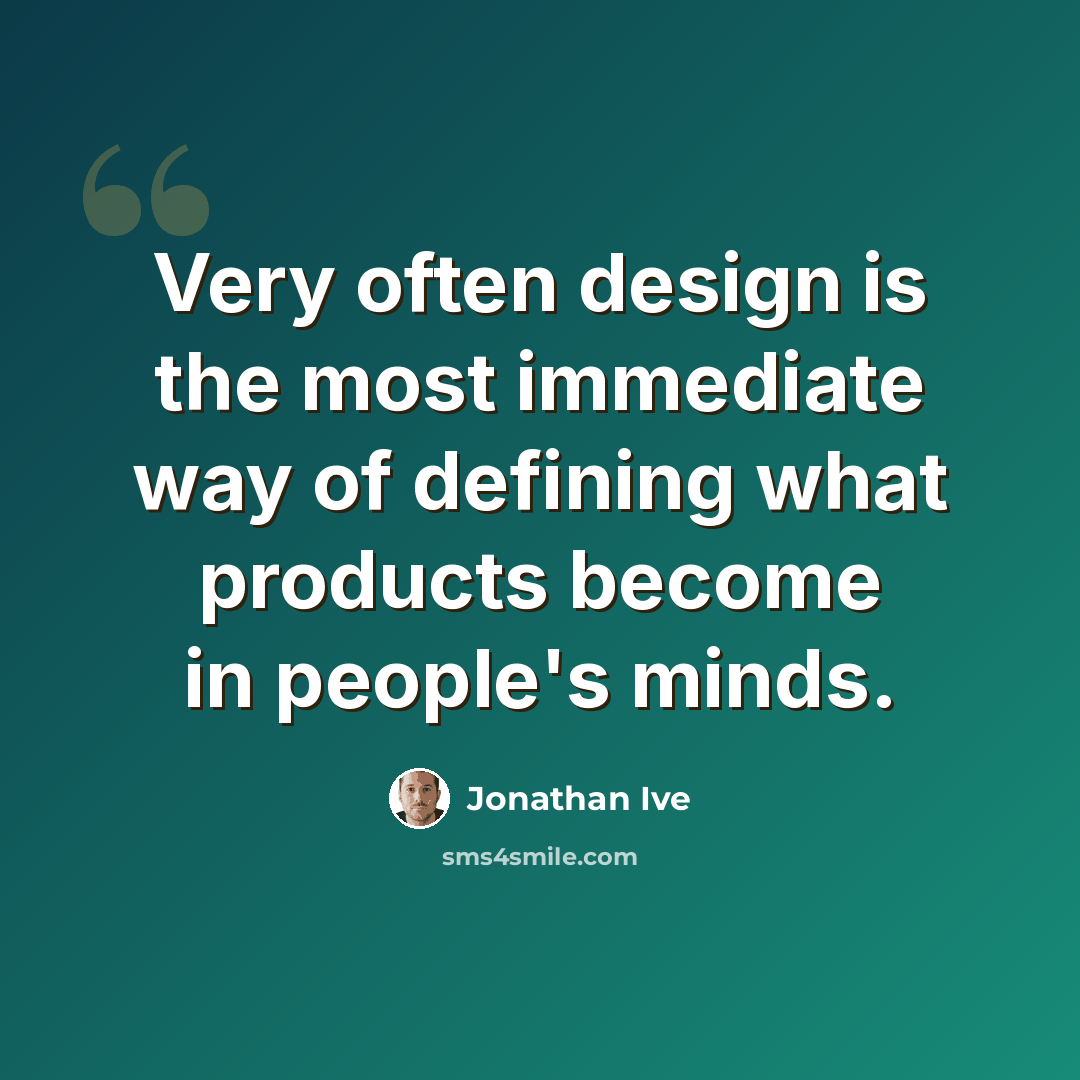 “Very often design is the most immediate way of defining what products become in people's minds.” quote by Jonathan Ive
