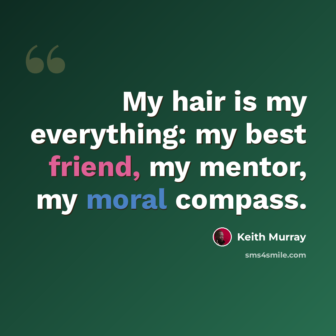 “My hair is my everything: my best friend, my mentor, my moral compass.” quote by Keith Murray