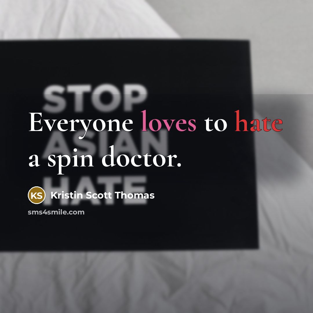 “Everyone loves to hate a spin doctor.” quote by Kristin Scott Thomas