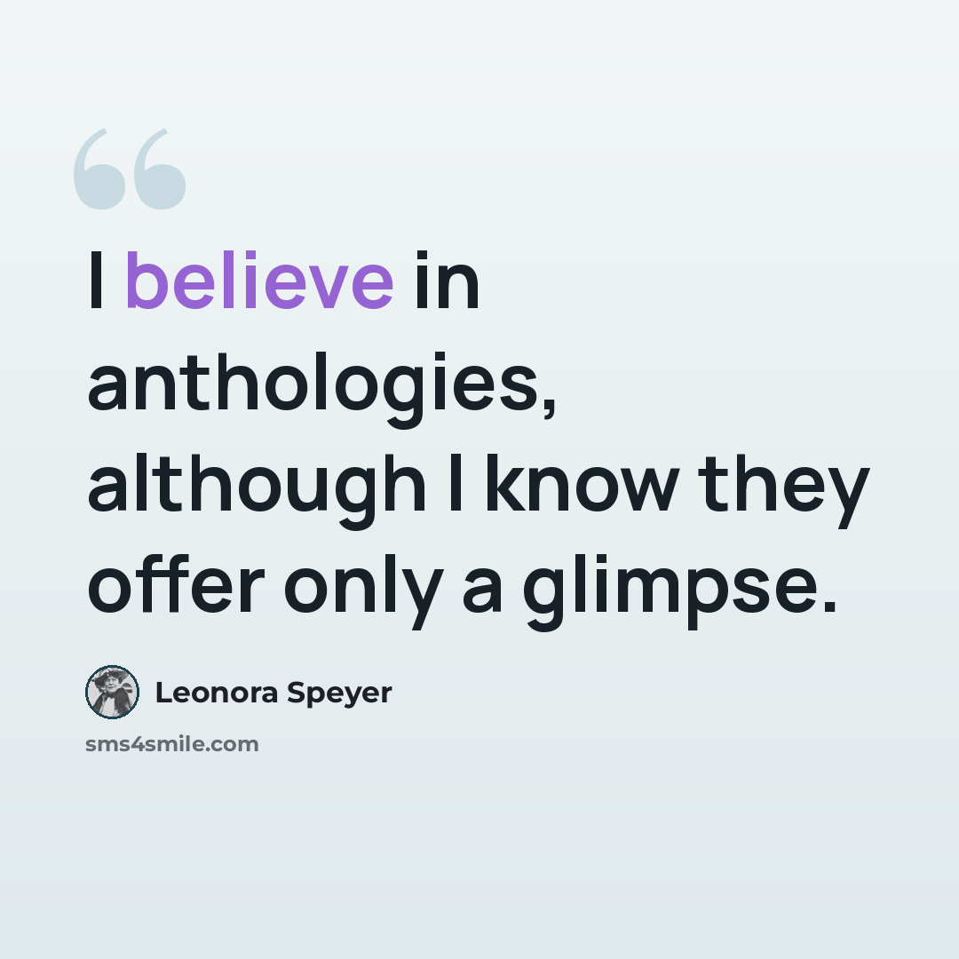 “I believe in anthologies, although I know they offer only a glimpse.” quote by Leonora Speyer