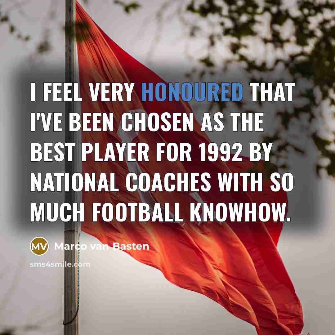 “I feel very honoured that I've been chosen as the best player for 1992 by national coaches with so much football knowhow.” quote by Marco van Basten