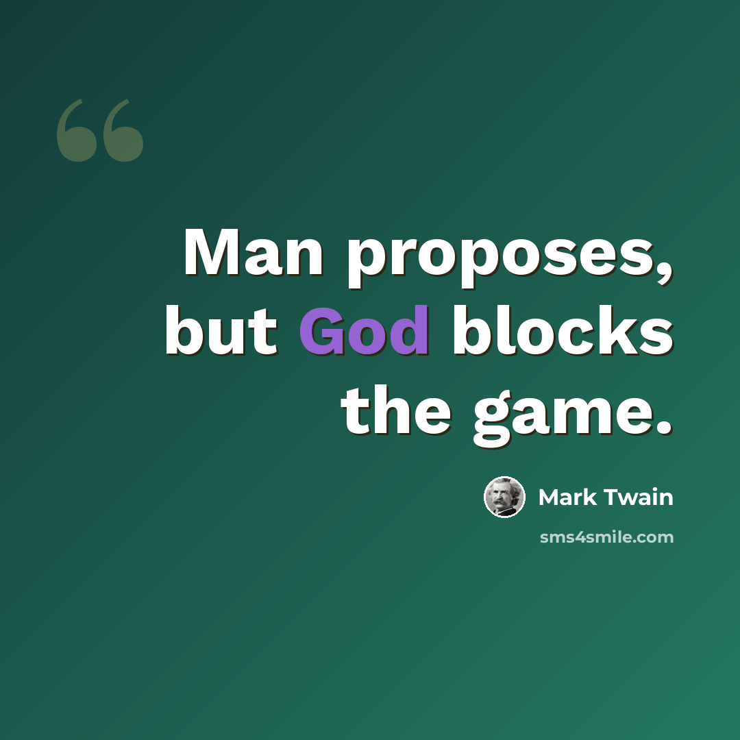 “Man proposes, but God blocks the game.” quote by Mark Twain