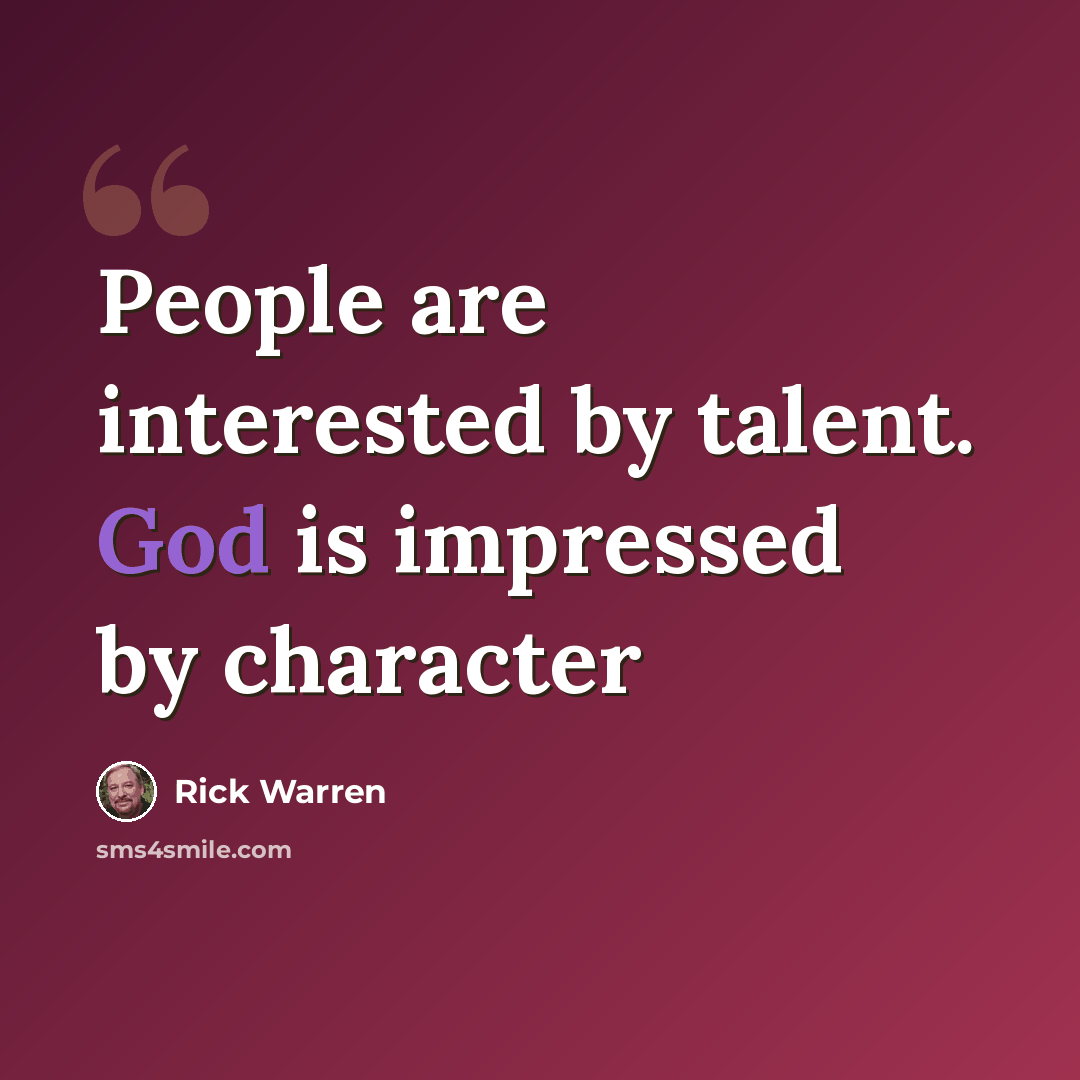 “People are interested by talent. God is impressed by character” quote by Rick Warren