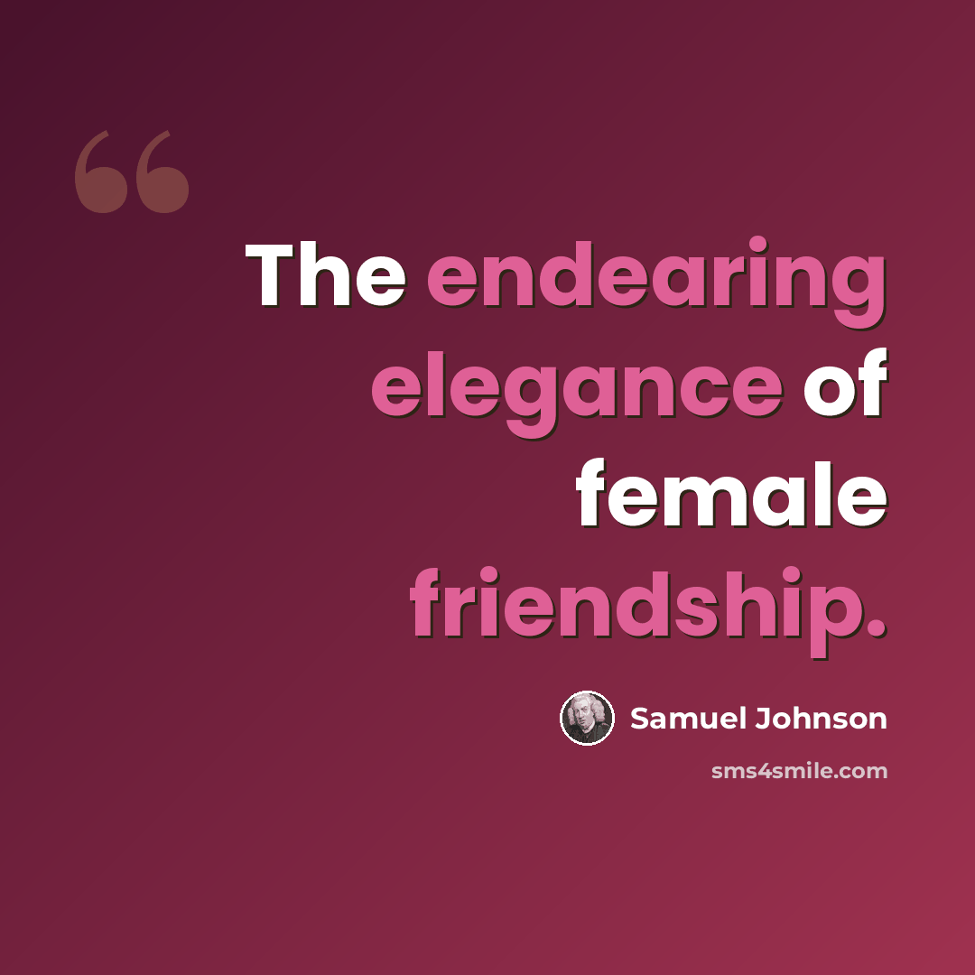 “The endearing elegance of female friendship.” quote by Samuel Johnson