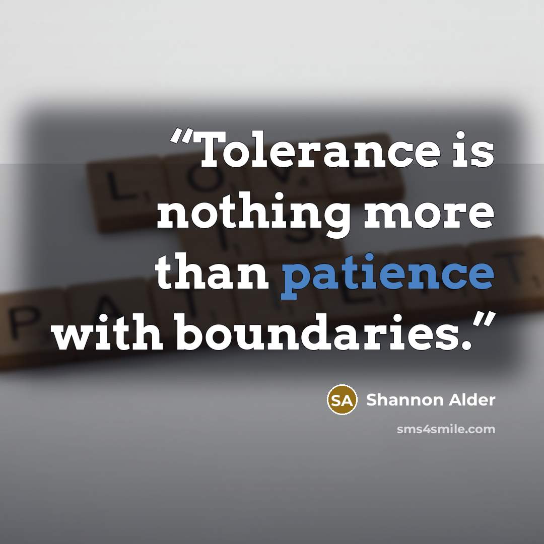 “Tolerance is nothing more than patience with boundaries.” quote by Shannon Alder