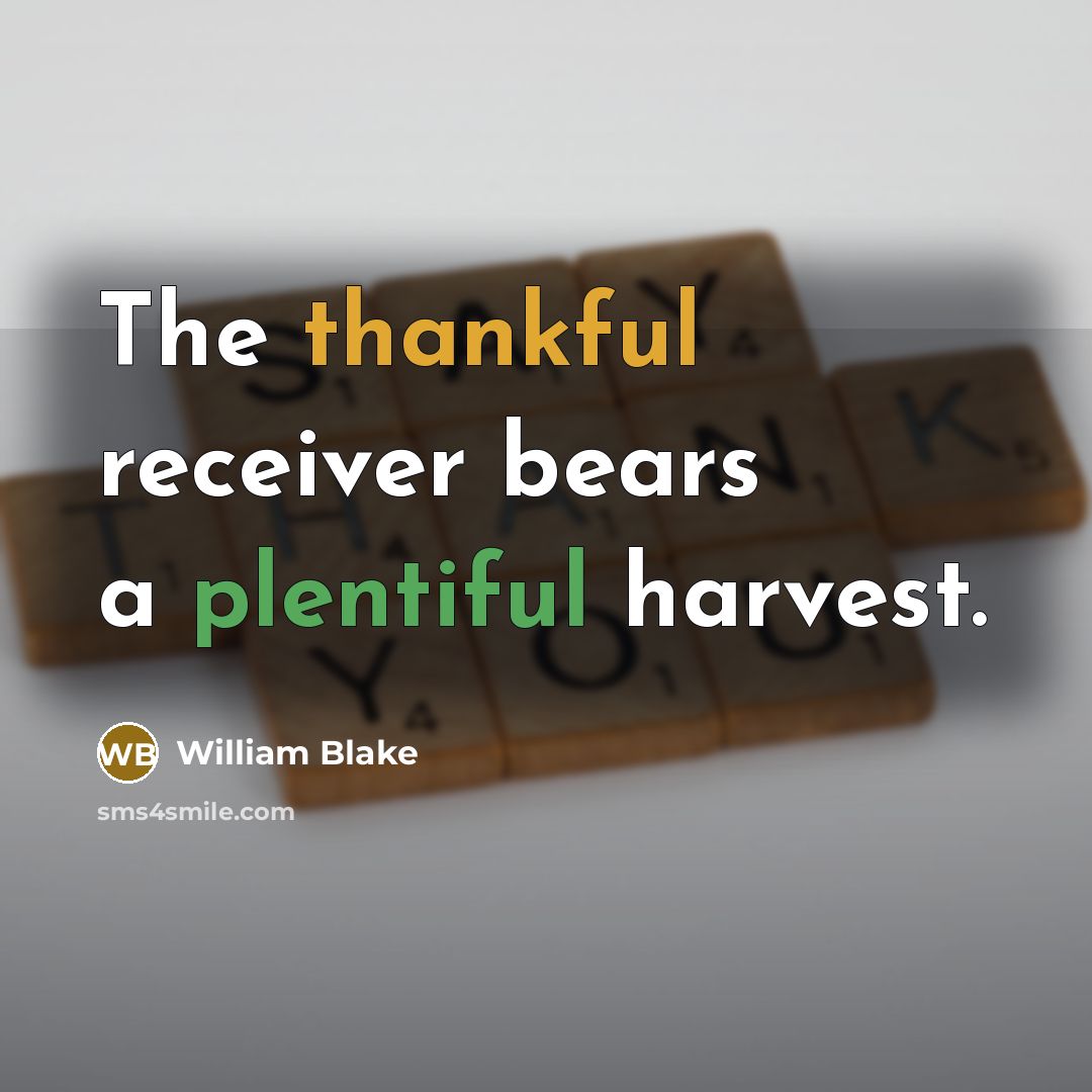 “The thankful receiver bears a plentiful harvest.” quote by William Blake