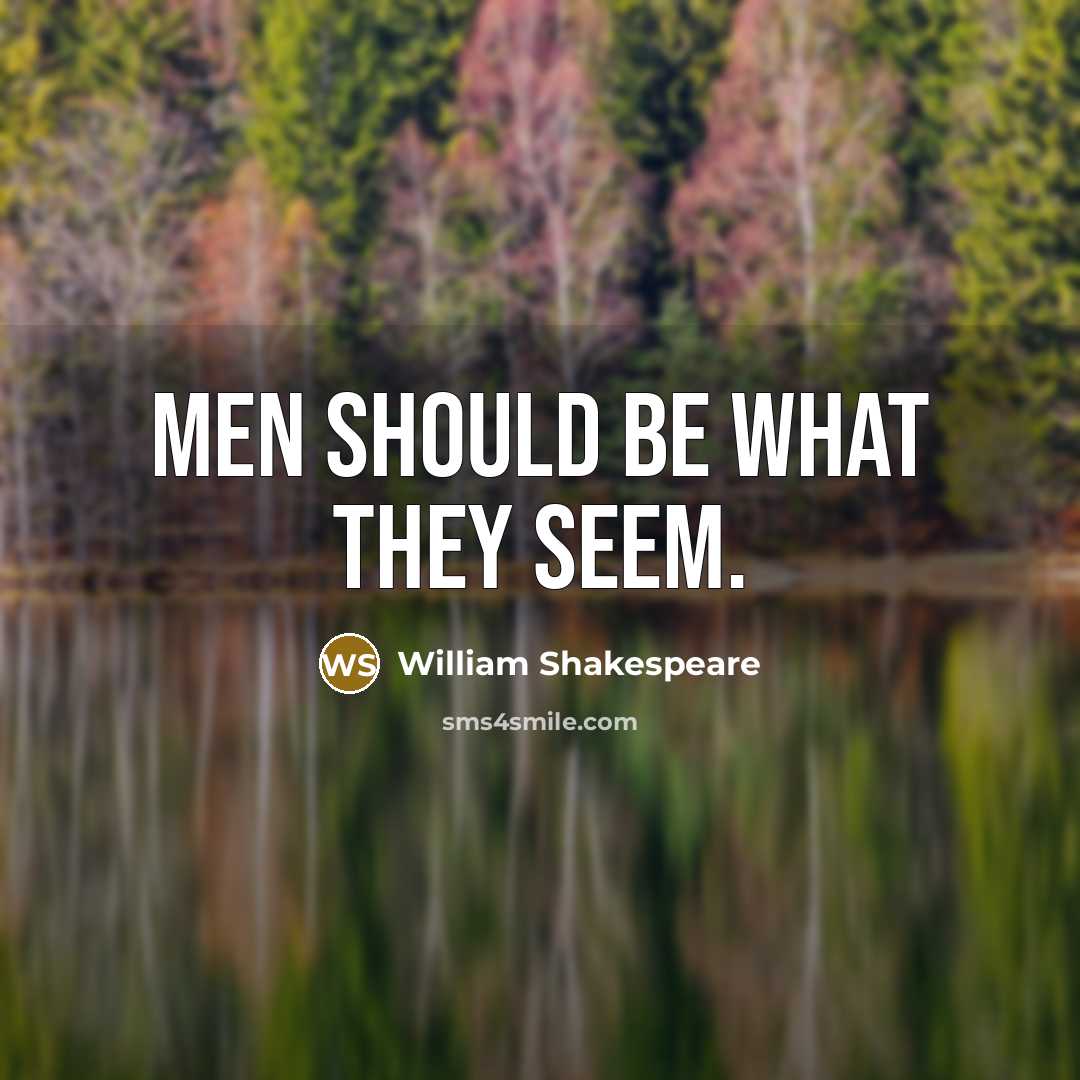 “Men should be what they seem.” quote by William Shakespeare