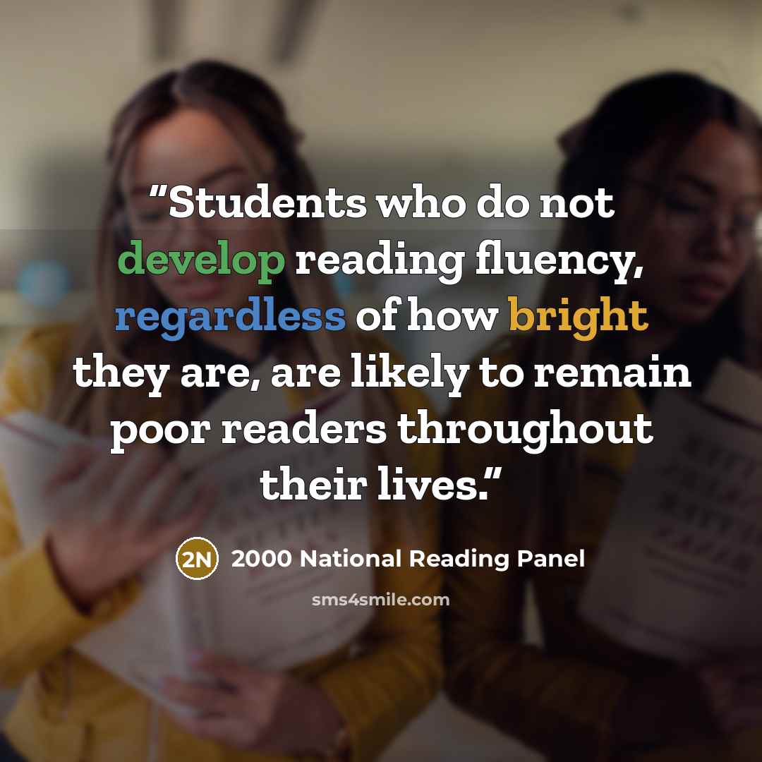 “Students who do not develop reading fluency, regardless of how bright they are, are likely to remain poor readers throughout their lives.” quote by 2000 National Reading Panel