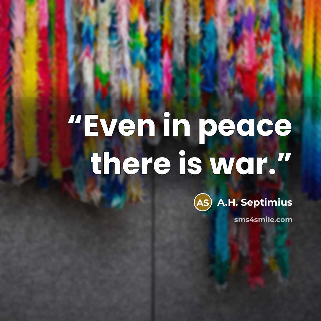 “Even in peace there is war.” quote by A.H. Septimius