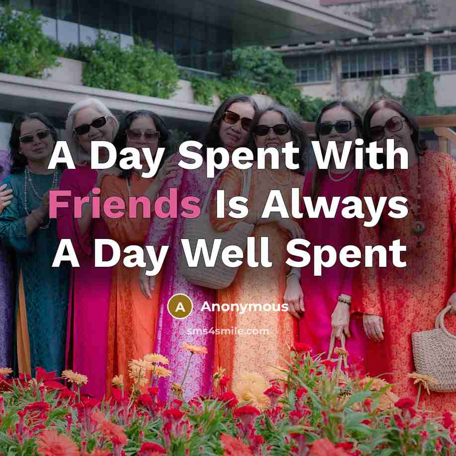 “A Day Spent With Friends Is Always A Day Well Spent” quote by Anonymous