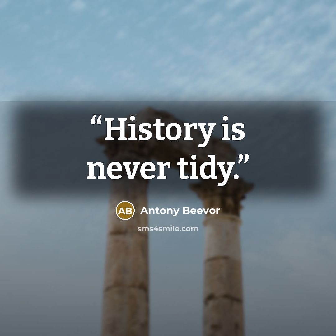 “History is never tidy.” quote by Antony Beevor