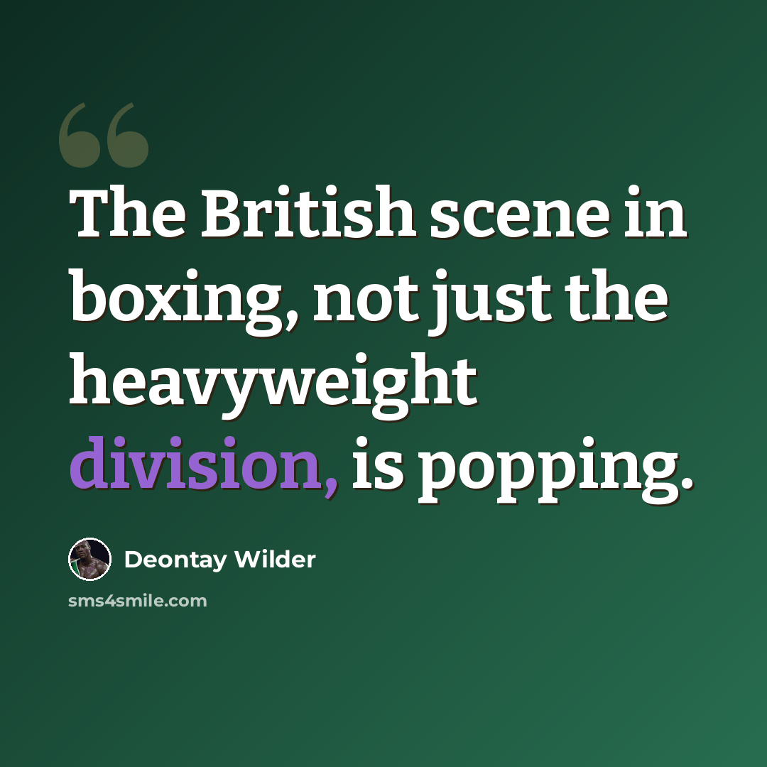 “The British scene in boxing, not just the heavyweight division, is popping.” quote by Deontay Wilder