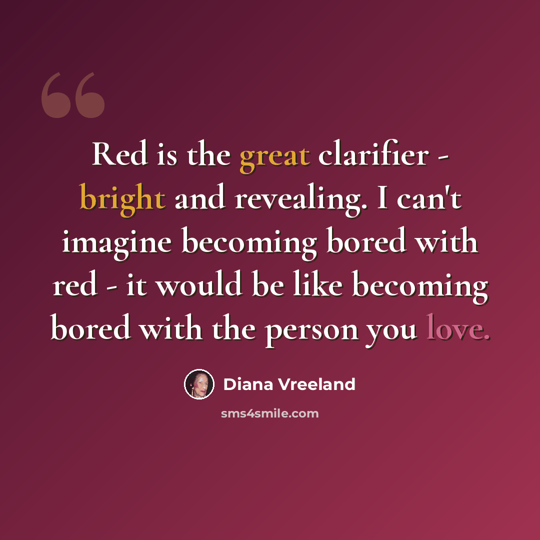 “Red is the great clarifier - bright and revealing. I can't imagine becoming bored with red - it would be like becoming bored with the person you love.” quote by Diana Vreeland