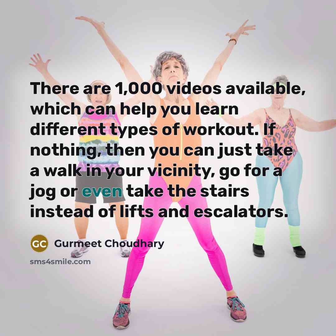 “There are 1,000 videos available, which can help you learn different types of workout. If nothing, then you can just take a walk in your vicinity, go for a jog or even take the stairs instead of lifts and escalators.” quote by Gurmeet Choudhary