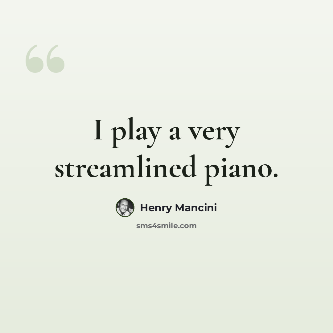 “I play a very streamlined piano.” quote by Henry Mancini