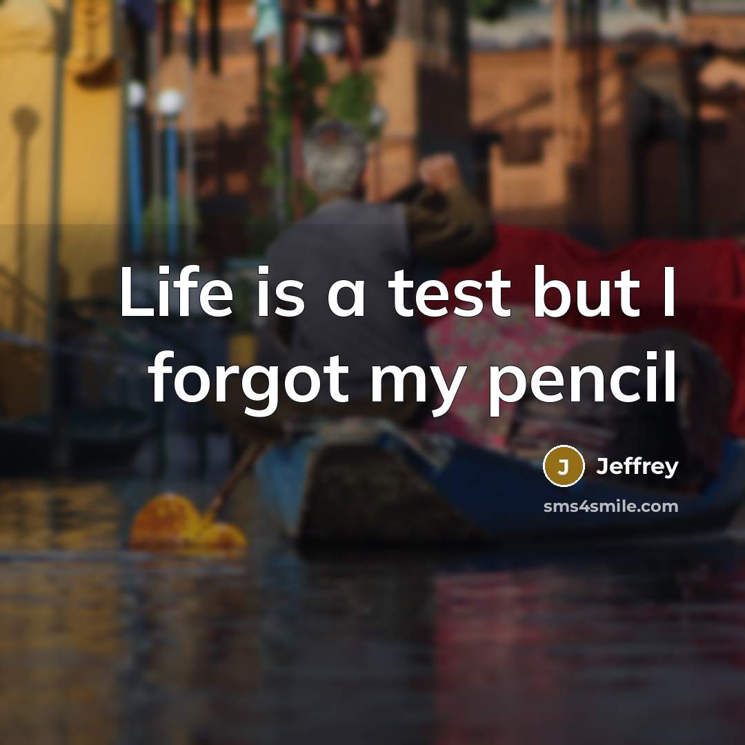 “Life is a test but I forgot my pencil” quote by Jeffrey