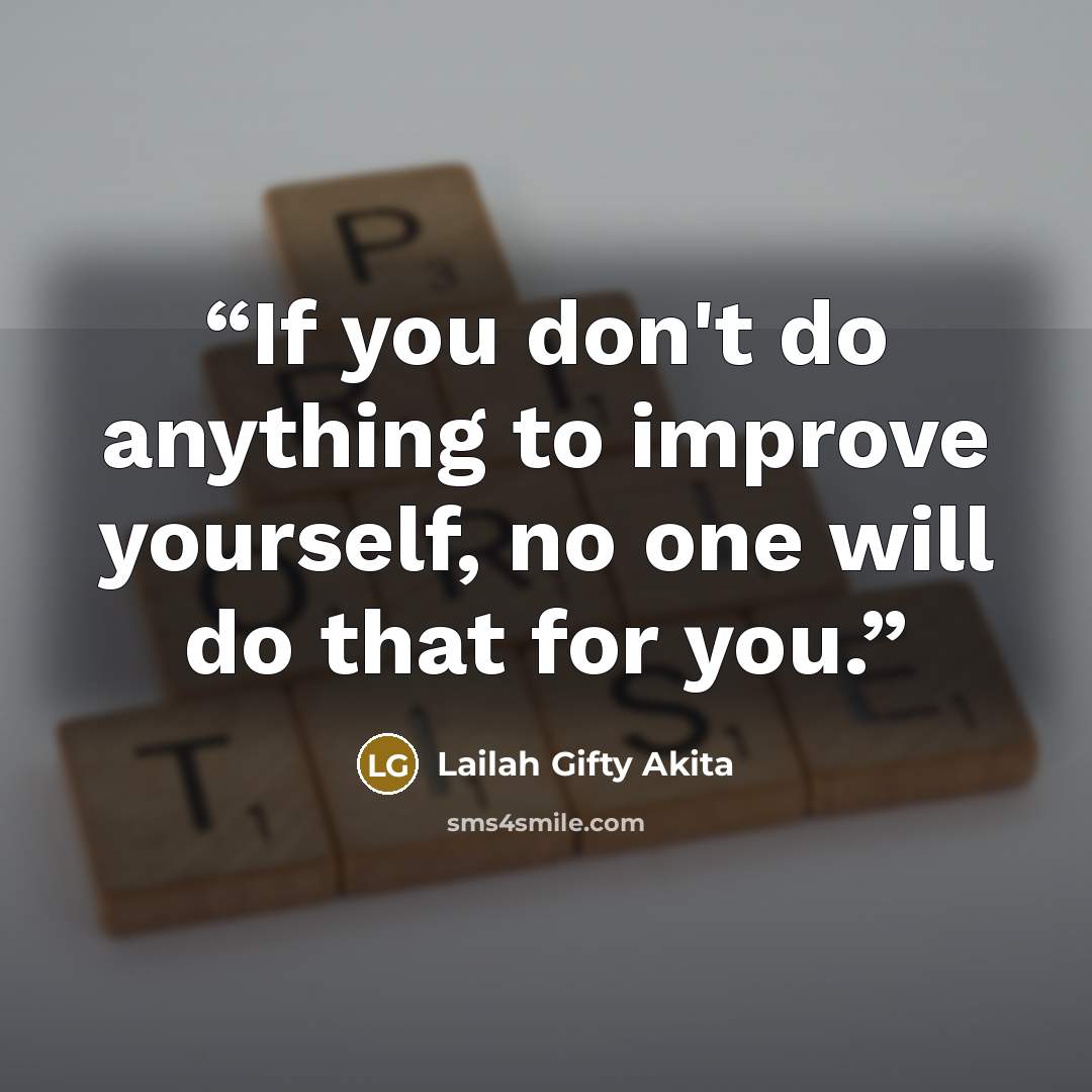 “If you don't do anything to improve yourself, no one will do that for you.” quote by Lailah Gifty Akita
