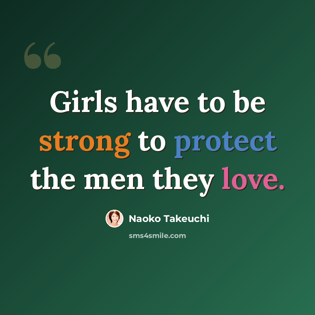 “Girls have to be strong to protect the men they love.” quote by Naoko Takeuchi