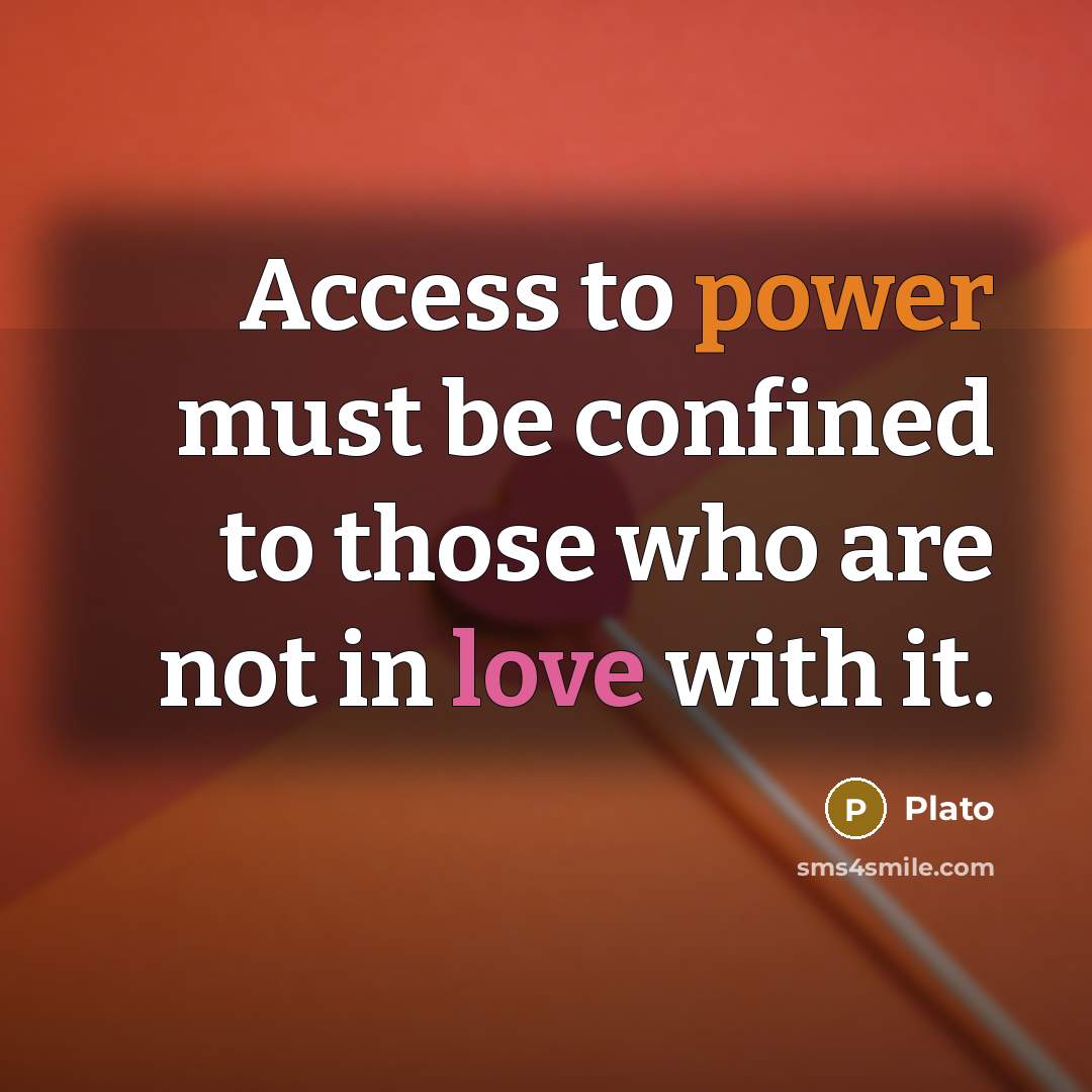 “Access to power must be confined to those who are not in love with it.” quote by Plato