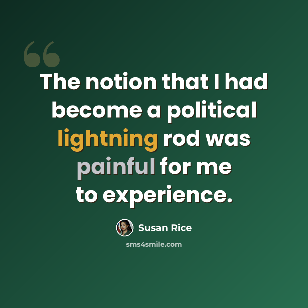 “The notion that I had become a political lightning rod was painful for me to experience.” quote by Susan Rice