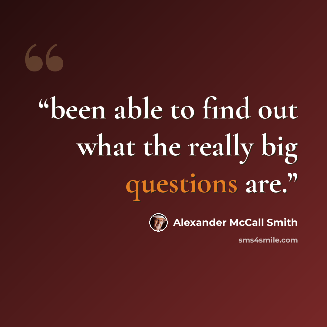“been able to find out what the really big questions are.” quote by Alexander McCall Smith