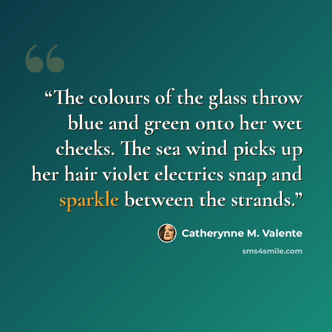 “The colours of the glass throw blue and green onto her wet cheeks. The sea wind picks up her hair violet electrics snap and sparkle between the strands.” quote by Catherynne M. Valente