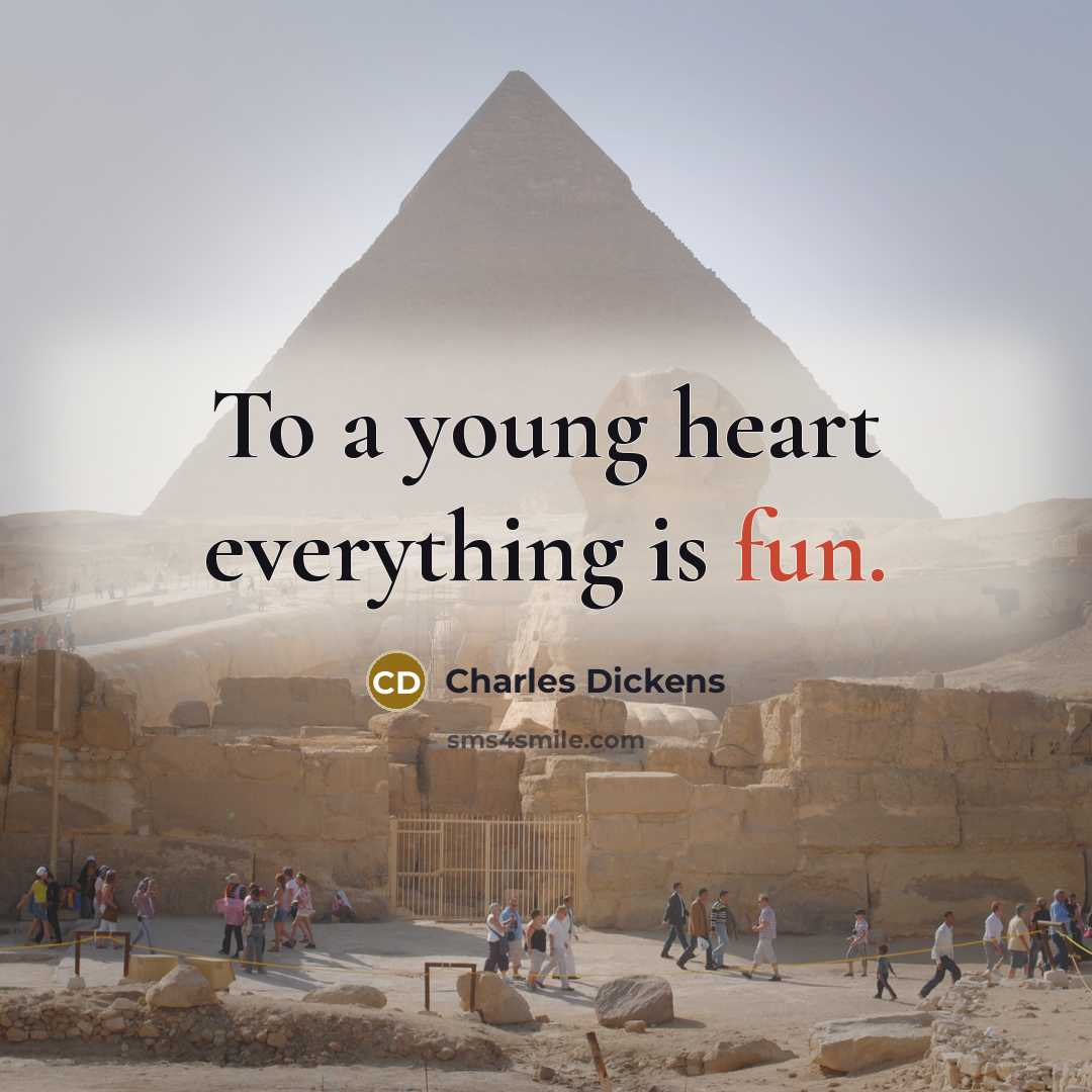 “To a young heart everything is fun.” quote by Charles Dickens