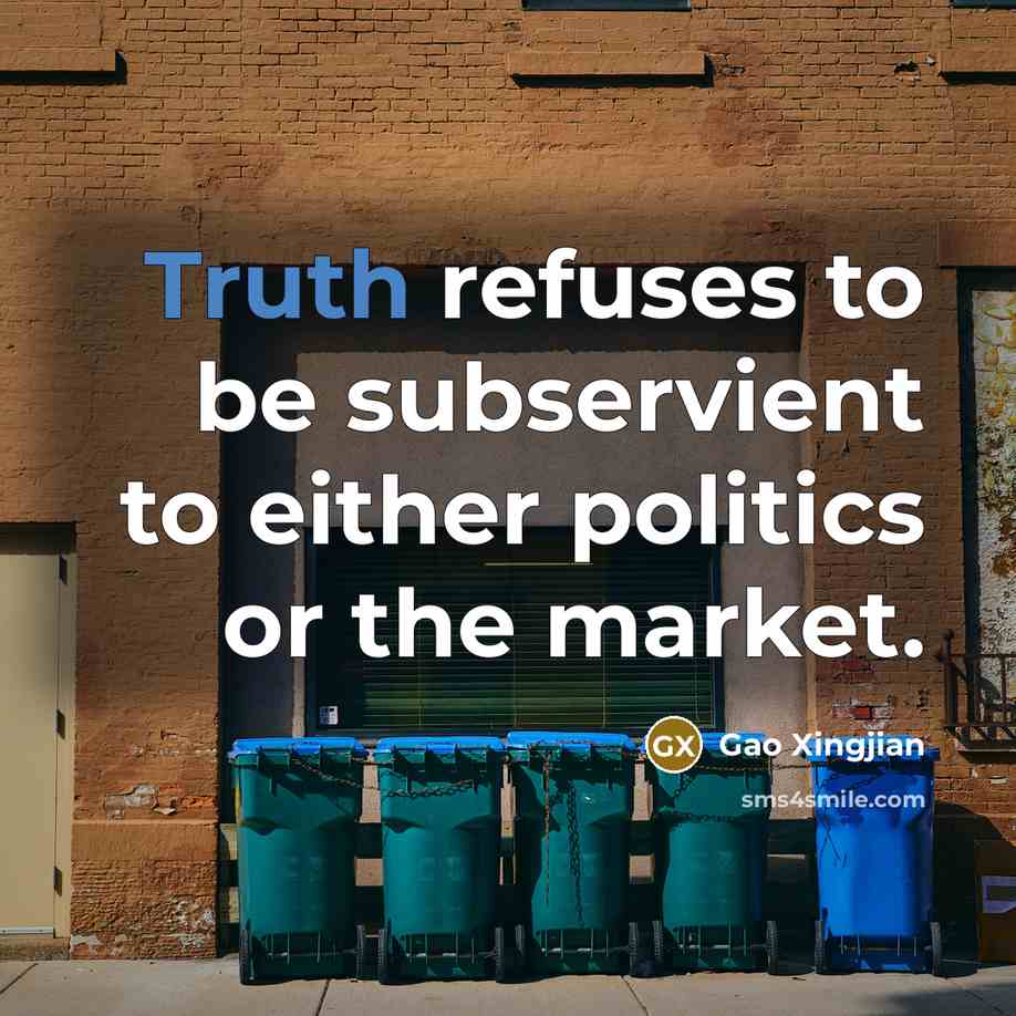 “Truth refuses to be subservient to either politics or the market.” quote by Gao Xingjian