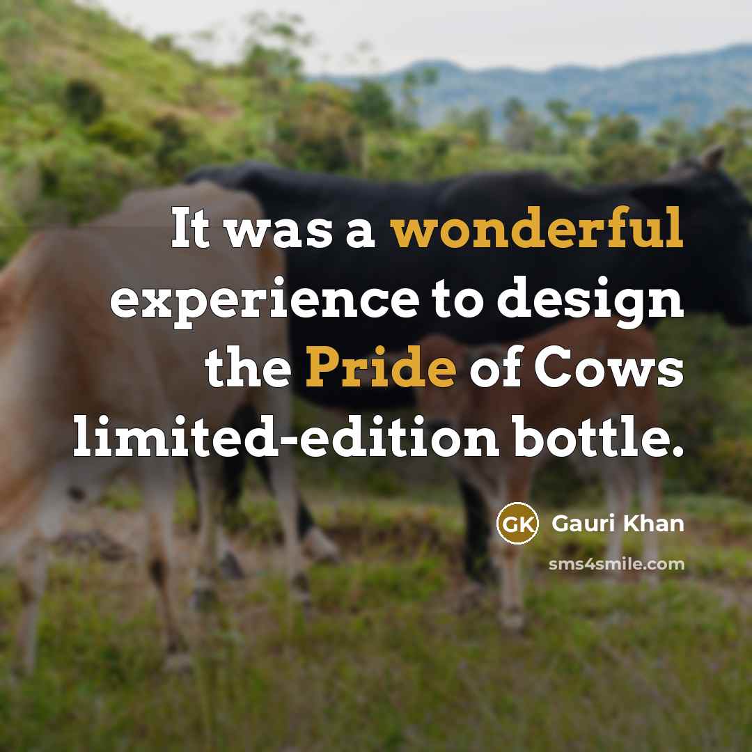 “It was a wonderful experience to design the Pride of Cows limited-edition bottle.” quote by Gauri Khan