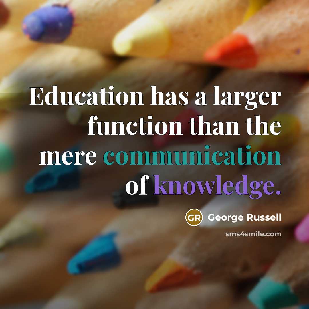 “Education has a larger function than the mere communication of knowledge.” quote by George Russell