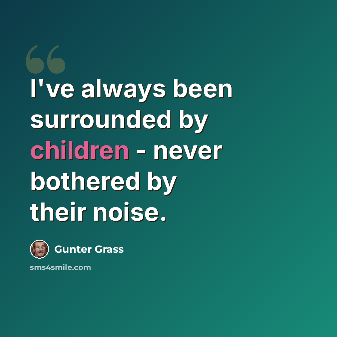 “I've always been surrounded by children - never bothered by their noise.” quote by Gunter Grass