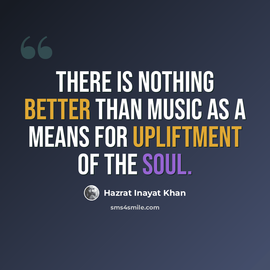 “There is nothing better than music as a means for upliftment of the soul.” quote by Hazrat Inayat Khan