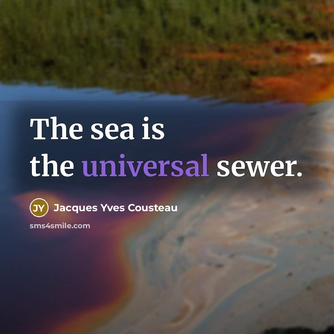 “The sea is the universal sewer.” quote by Jacques Yves Cousteau