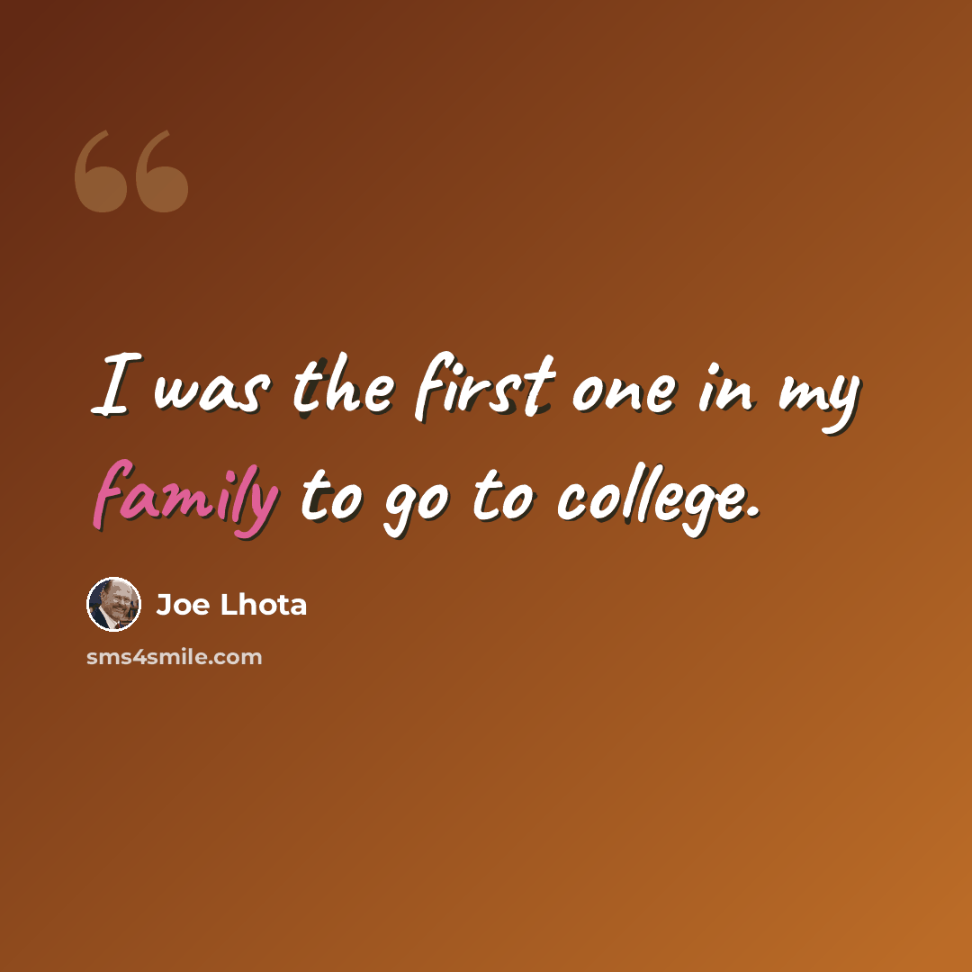 “I was the first one in my family to go to college.” quote by Joe Lhota