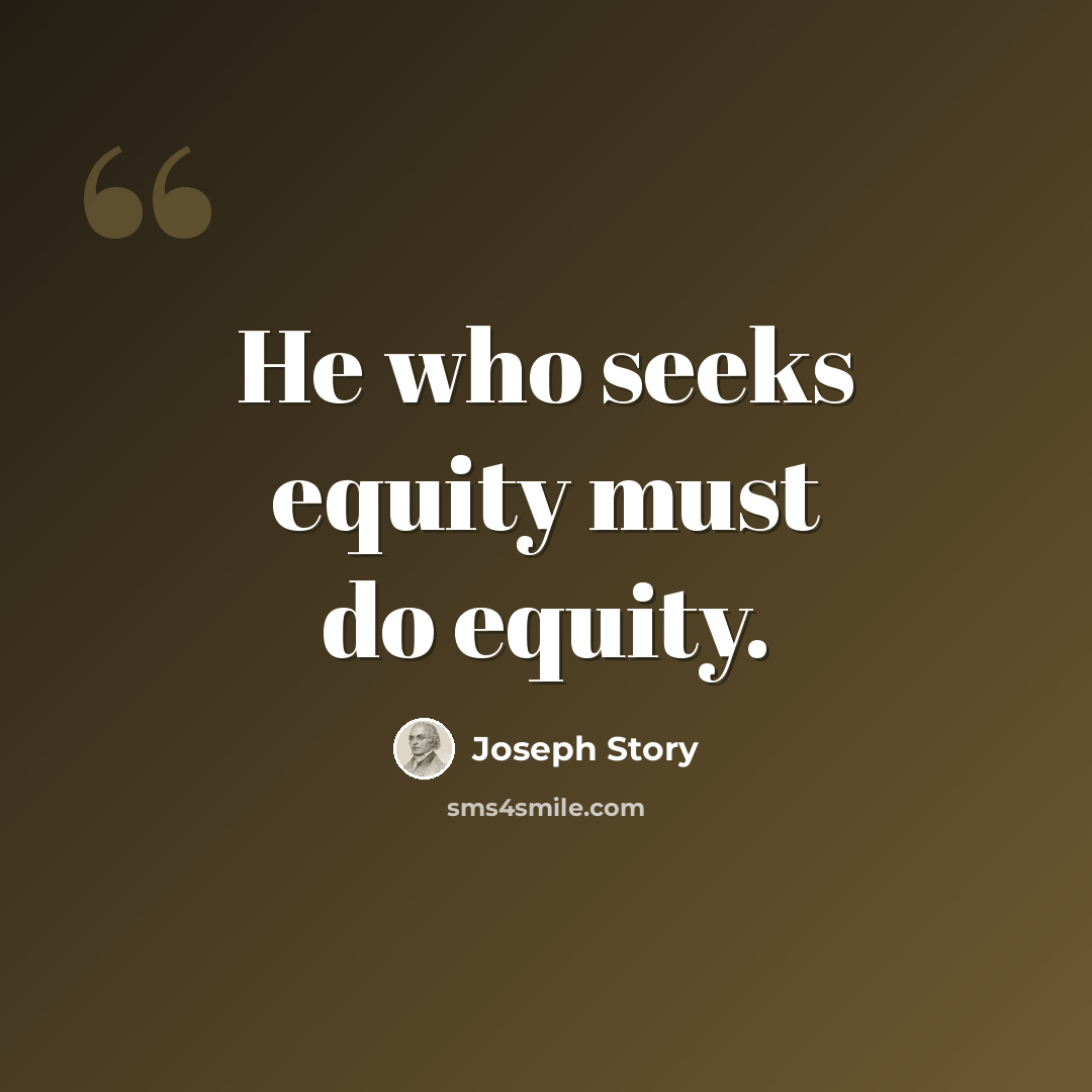 “He who seeks equity must do equity.” quote by Joseph Story