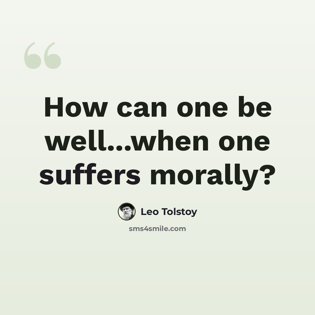 “How can one be well...when one suffers morally?” quote by Leo Tolstoy