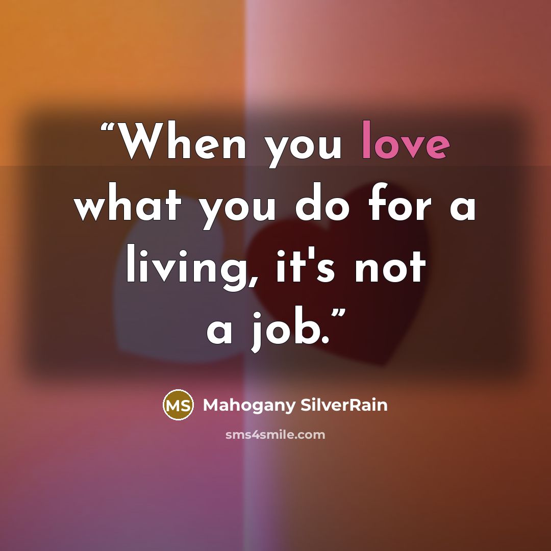 “When you love what you do for a living, it's not a job.” quote by Mahogany SilverRain