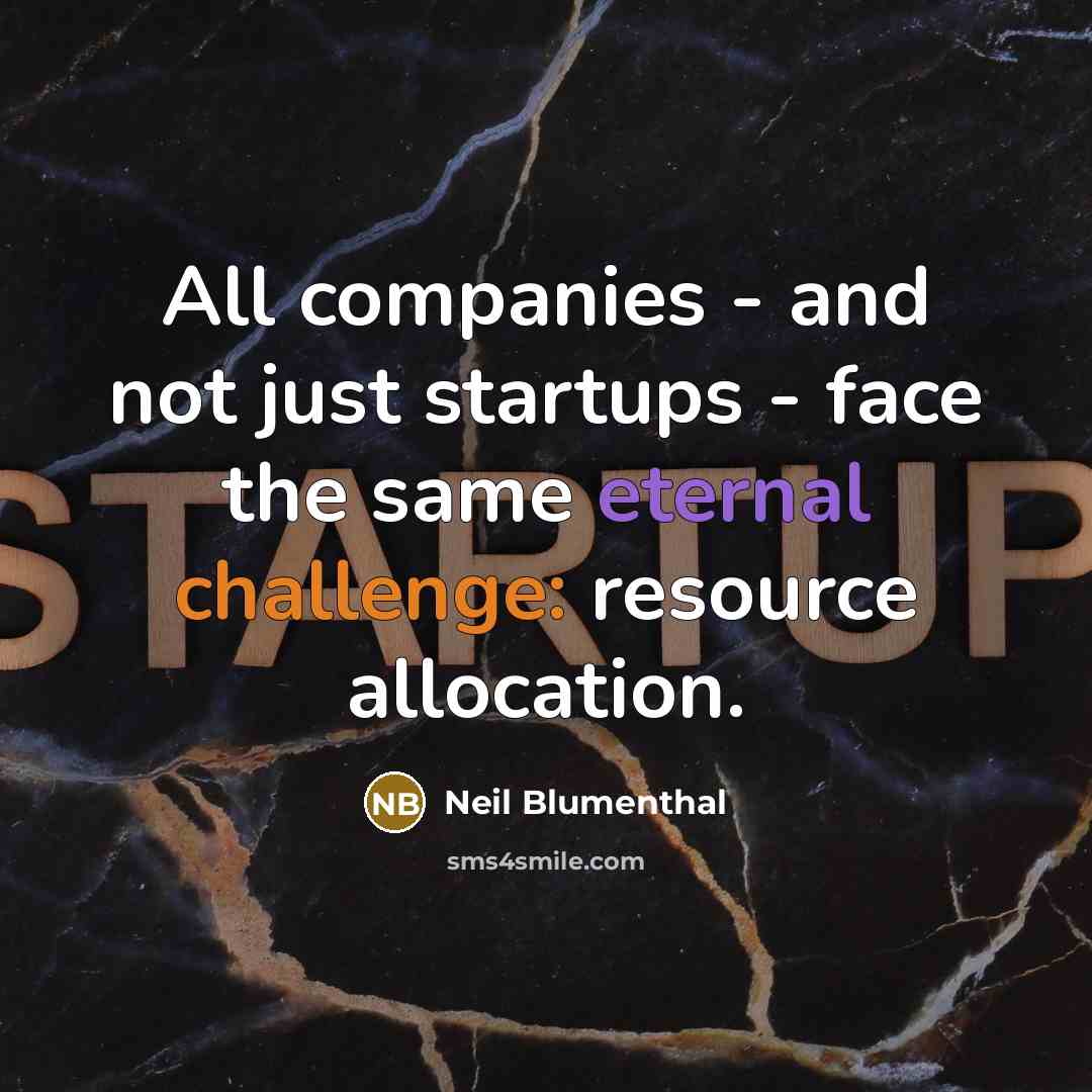 “All companies - and not just startups - face the same eternal challenge: resource allocation.” quote by Neil Blumenthal
