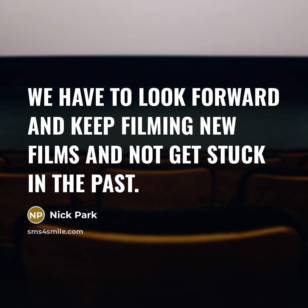 “We have to look forward and keep filming new films and not get stuck in the past.” quote by Nick Park