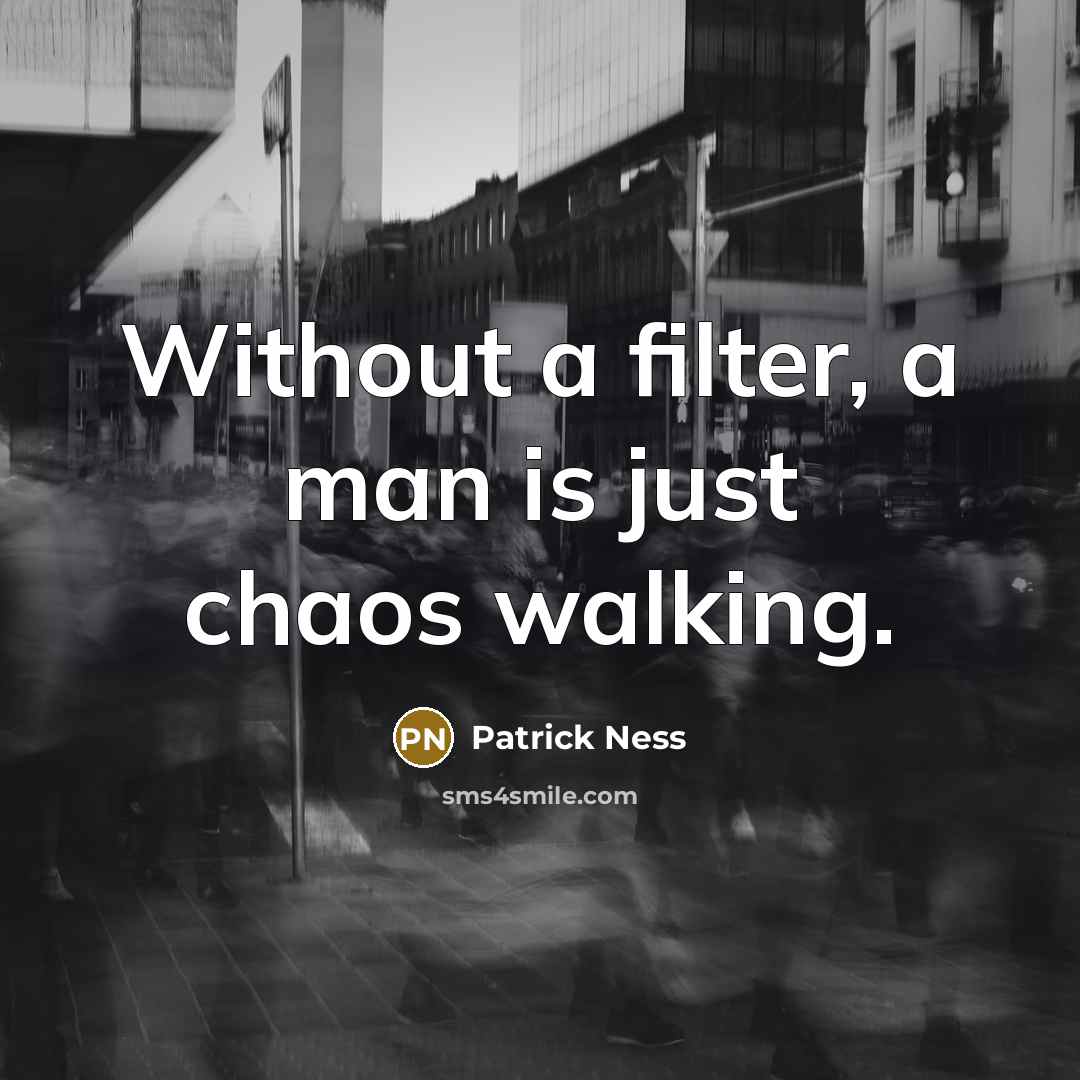“Without a filter, a man is just chaos walking.” quote by Patrick Ness