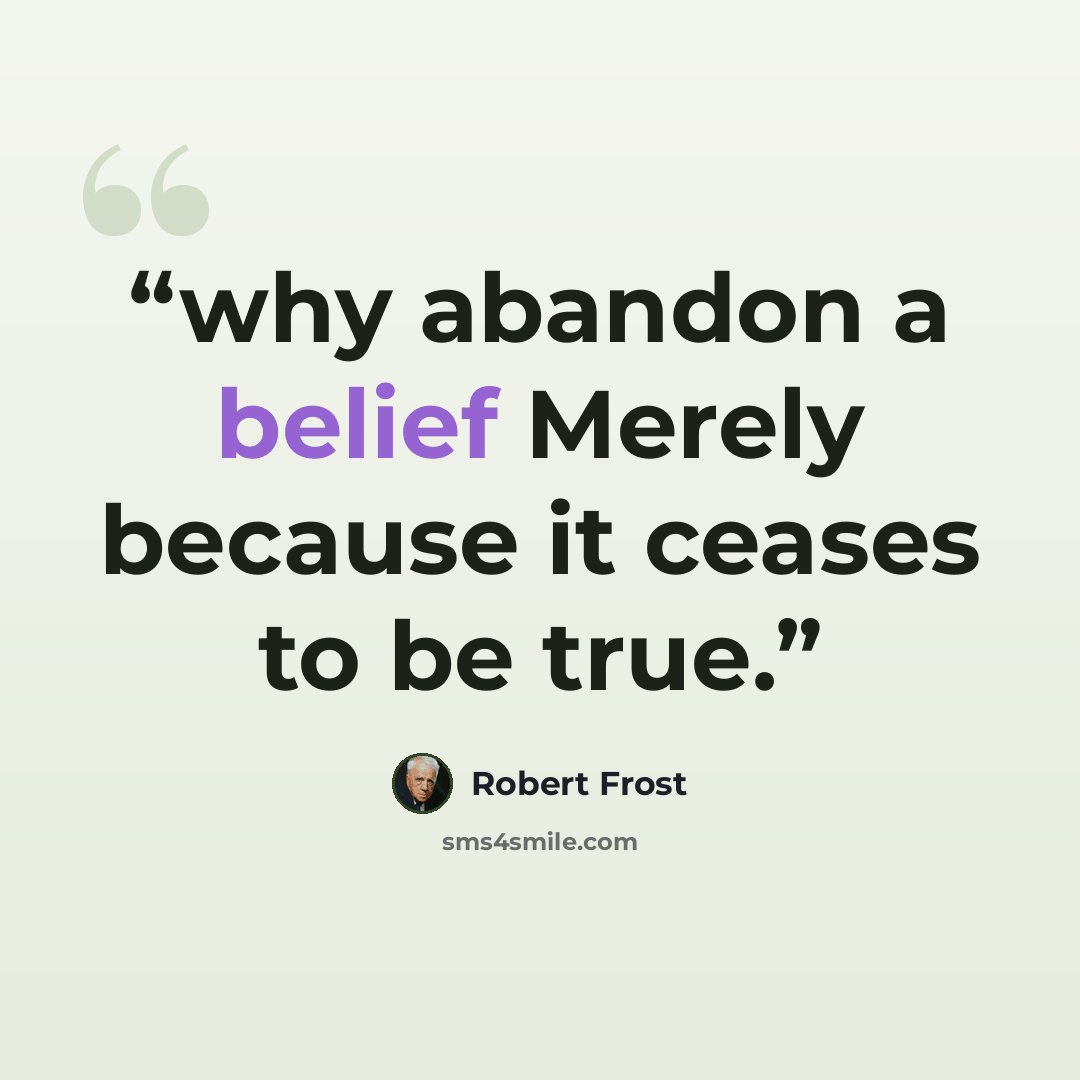 “why abandon a belief Merely because it ceases to be true.” quote by Robert Frost
