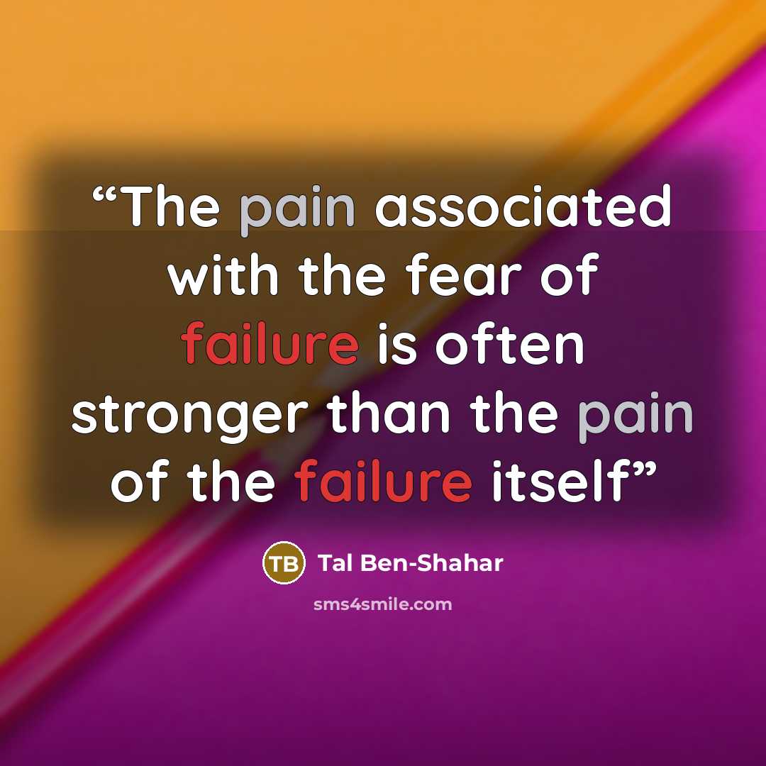 “The pain associated with the fear of failure is often stronger than the pain of the failure itself” quote by Tal Ben-Shahar