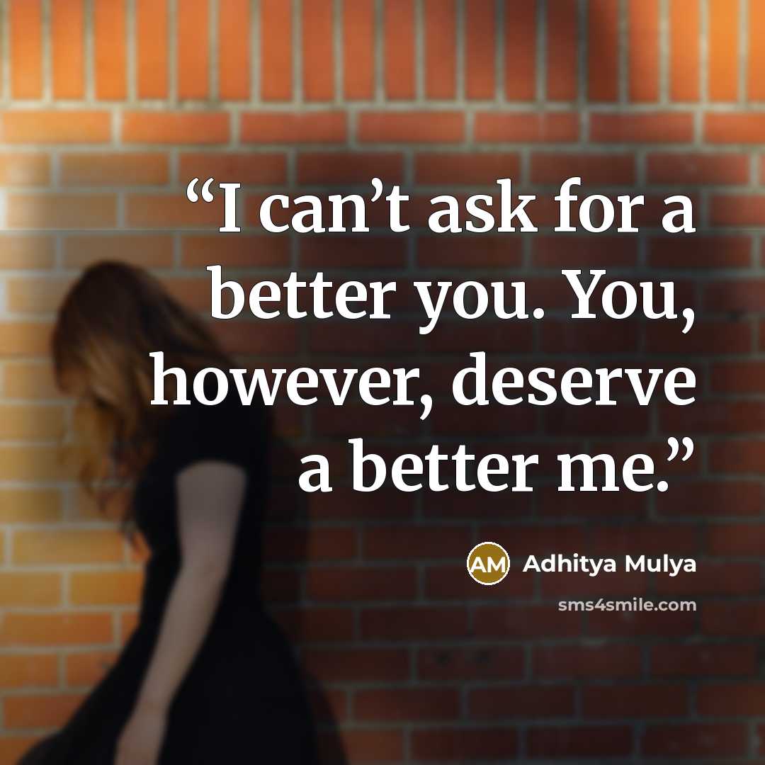 “I can’t ask for a better you. You, however, deserve a better me.” quote by Adhitya Mulya
